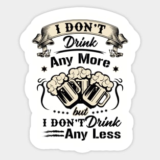 I don't drink any more but I don't drink any less novelty Sticker